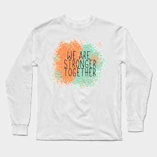 We Are Stronger Together Long Sleeve T-Shirt